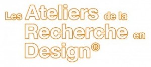 Les Ateliers de la Recherche en Design Les Ateliers de la Recherche en Design